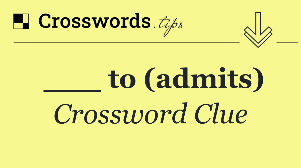 ___ to (admits)