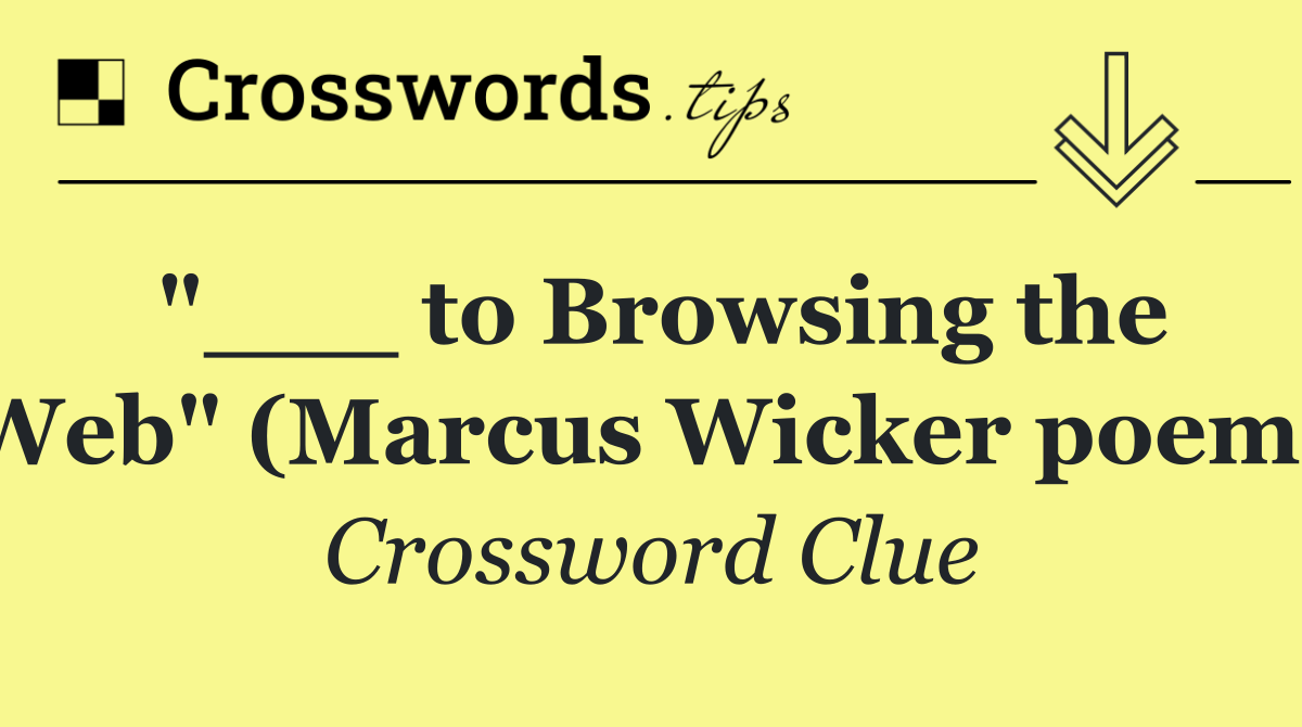 "___ to Browsing the Web" (Marcus Wicker poem)