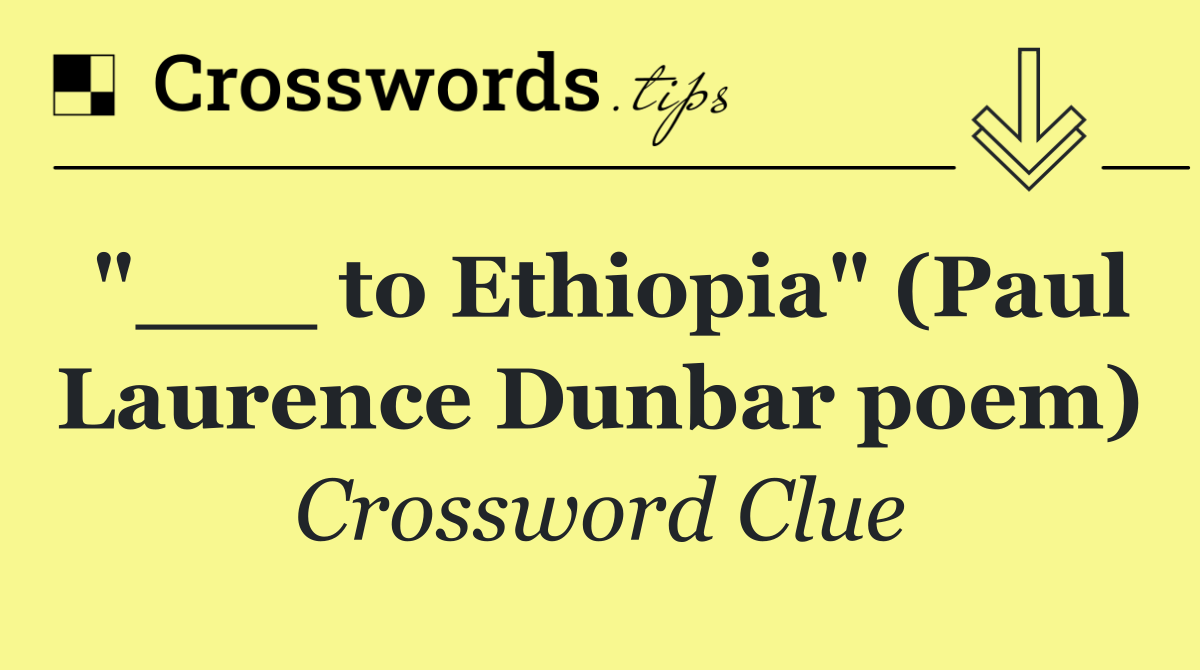 "___ to Ethiopia" (Paul Laurence Dunbar poem)
