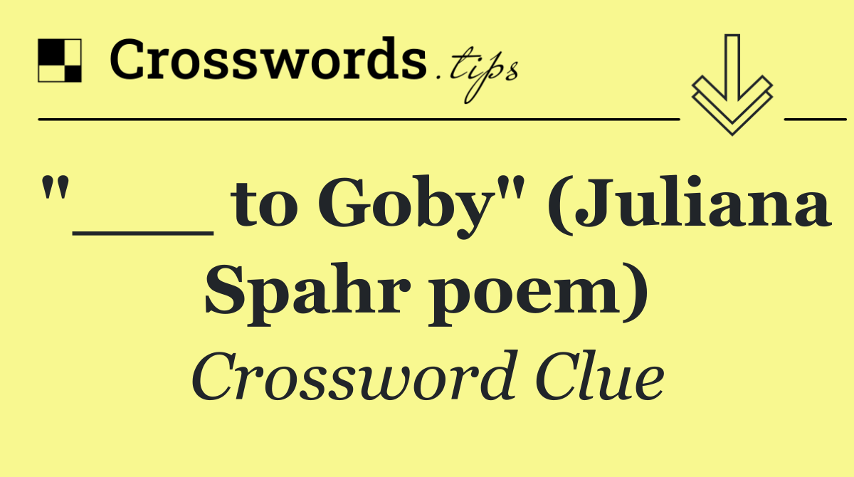 "___ to Goby" (Juliana Spahr poem)