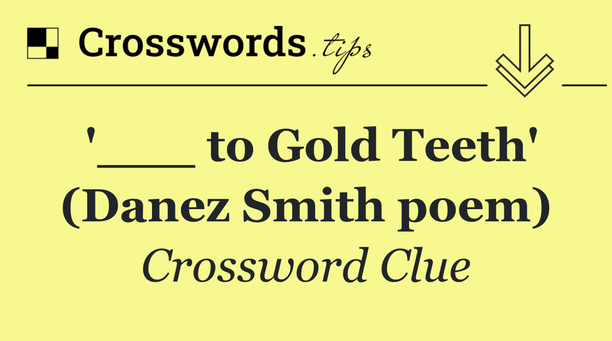 '___ to Gold Teeth' (Danez Smith poem)