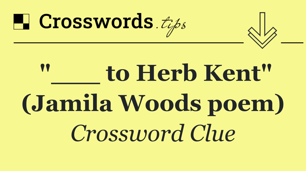 "___ to Herb Kent" (Jamila Woods poem)