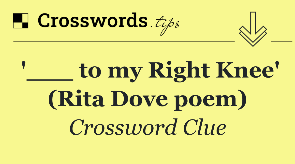 '___ to my Right Knee' (Rita Dove poem)