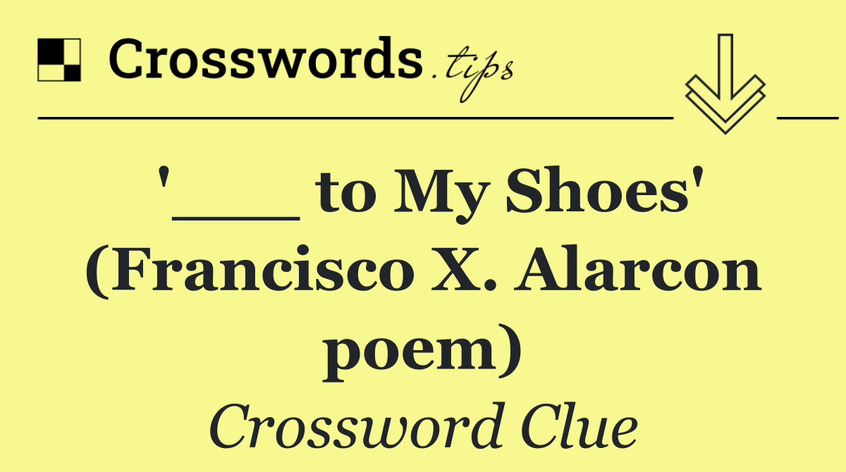 '___ to My Shoes' (Francisco X. Alarcon poem)