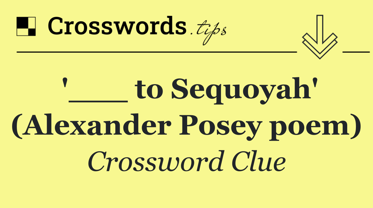 '___ to Sequoyah' (Alexander Posey poem)