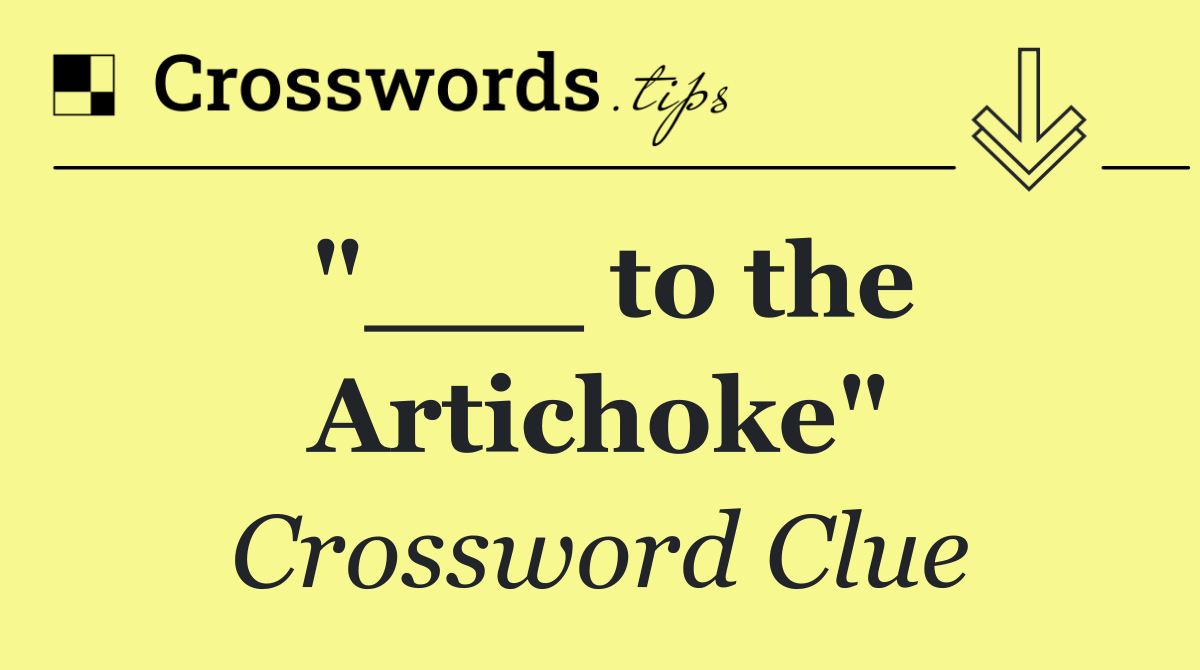 "___ to the Artichoke"