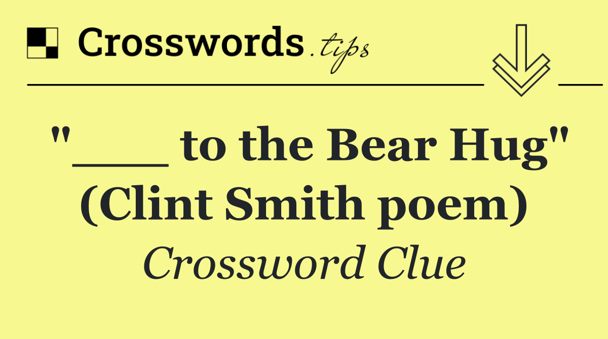 "___ to the Bear Hug" (Clint Smith poem)