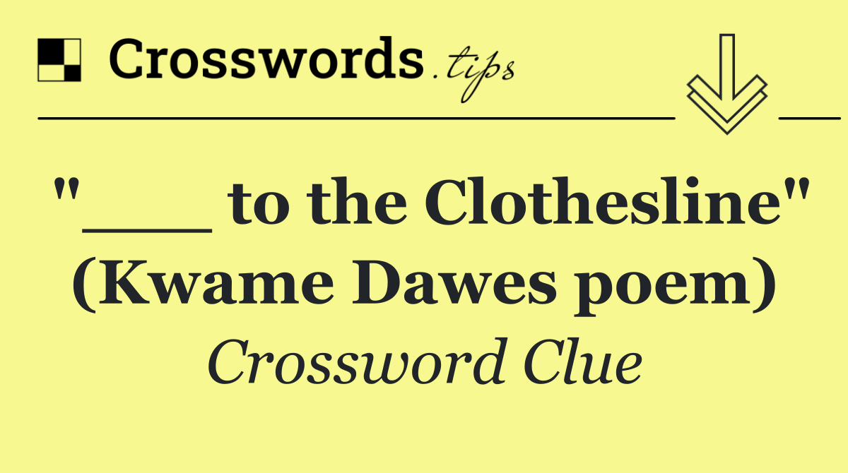 "___ to the Clothesline" (Kwame Dawes poem)