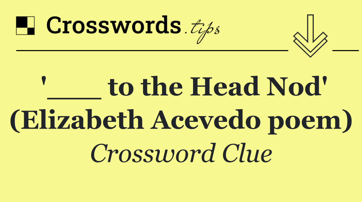 '___ to the Head Nod' (Elizabeth Acevedo poem)