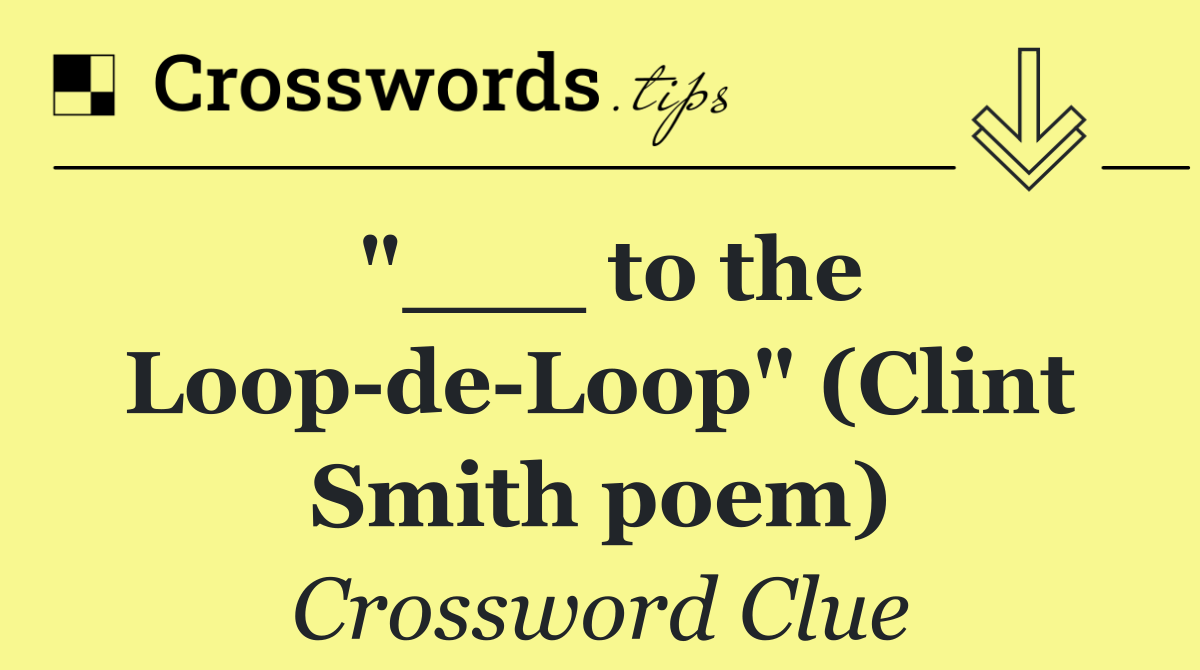"___ to the Loop de Loop" (Clint Smith poem)