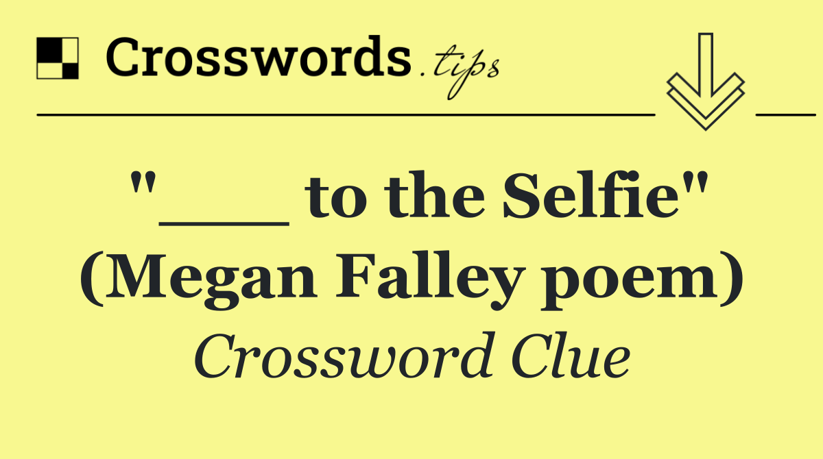 "___ to the Selfie" (Megan Falley poem)