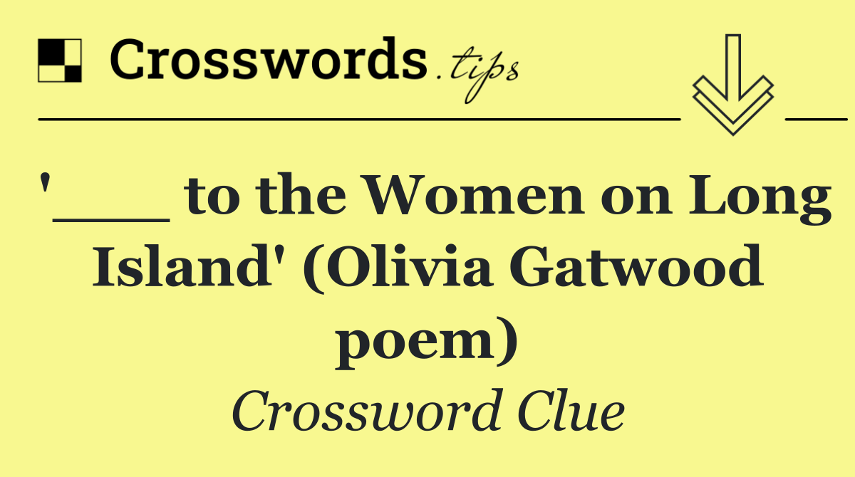 '___ to the Women on Long Island' (Olivia Gatwood poem)