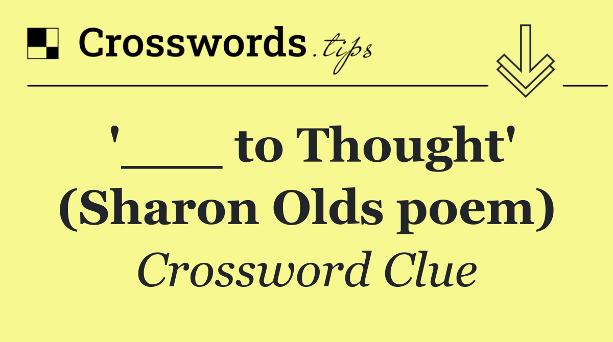 '___ to Thought' (Sharon Olds poem)