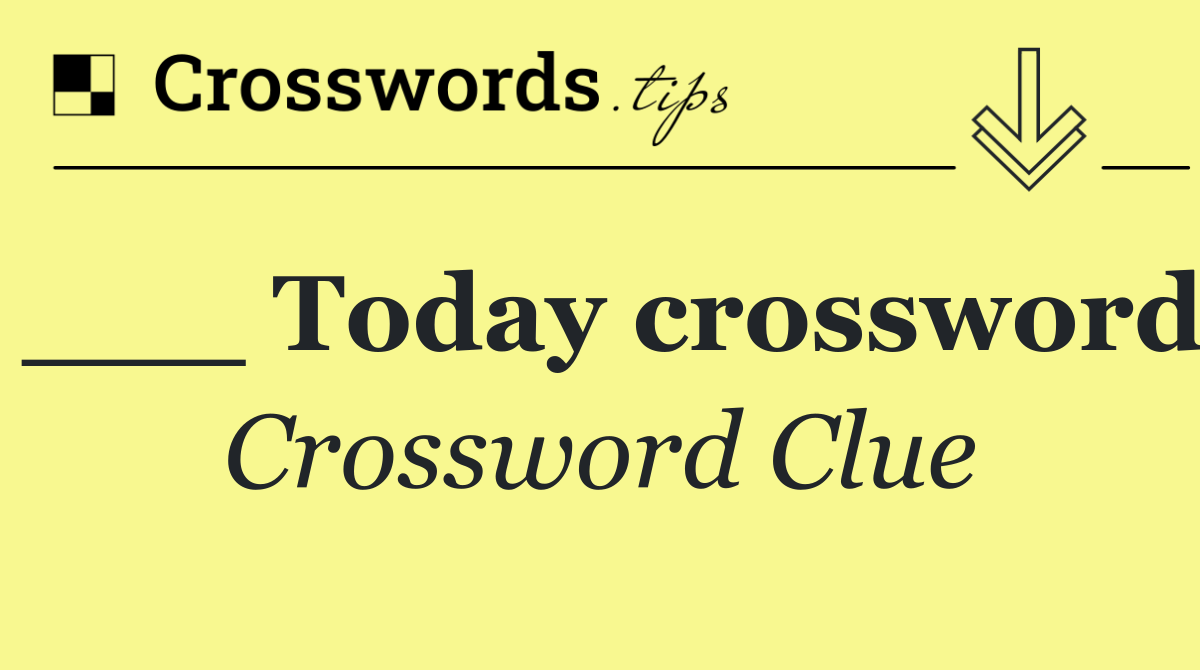 ___ Today crossword