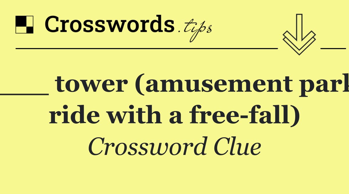 ___ tower (amusement park ride with a free fall)