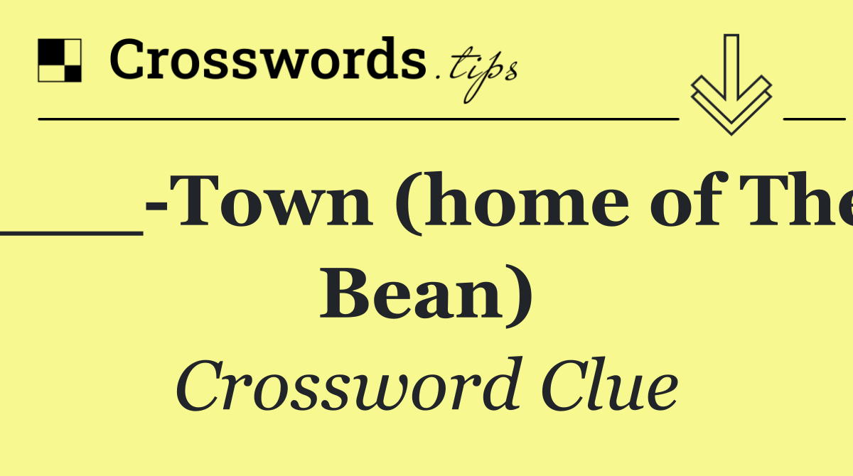 ___ Town (home of The Bean)