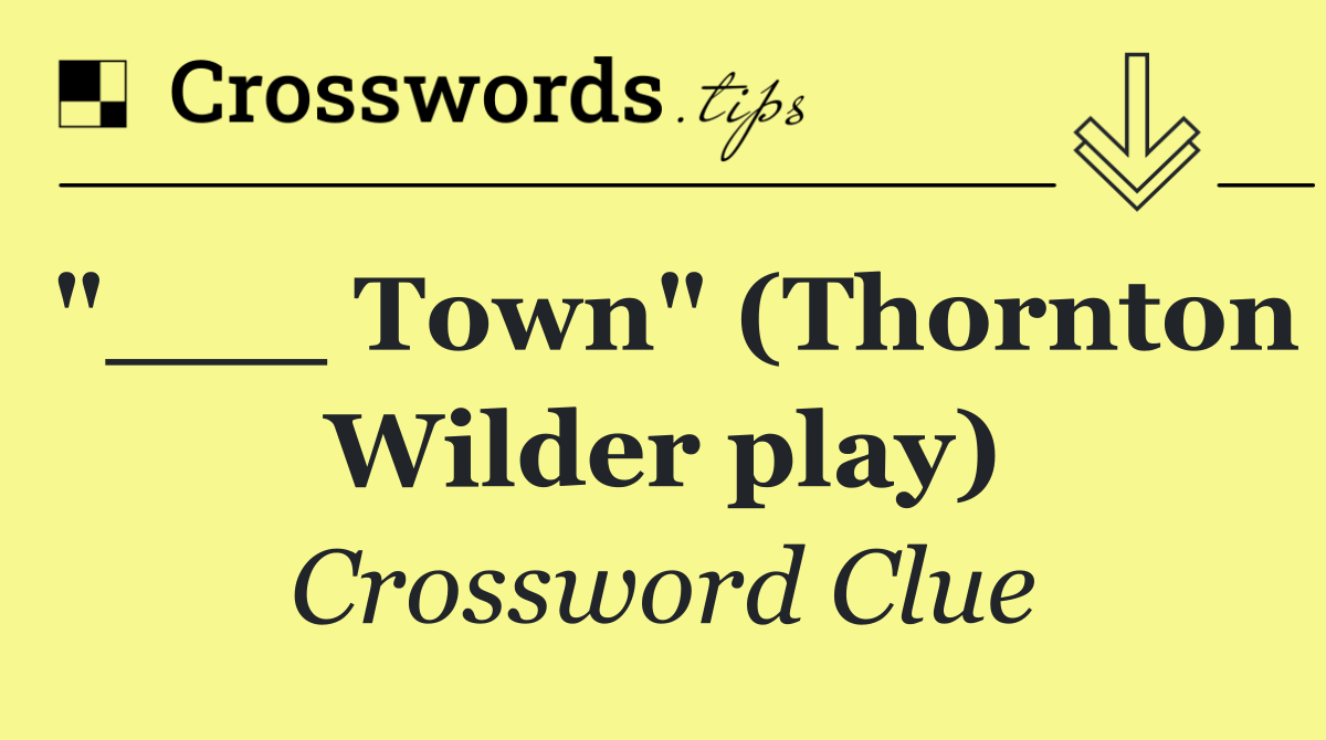 "___ Town" (Thornton Wilder play)