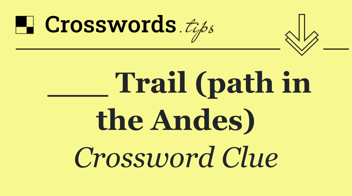 ___ Trail (path in the Andes)