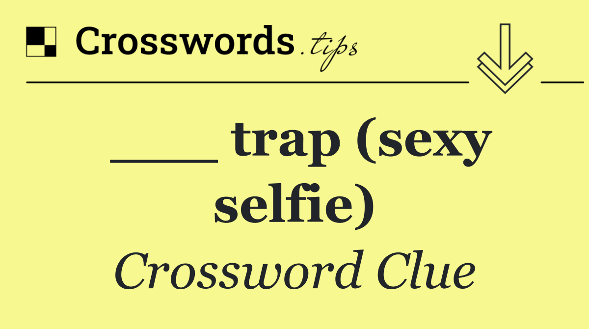 ___ trap (sexy selfie)