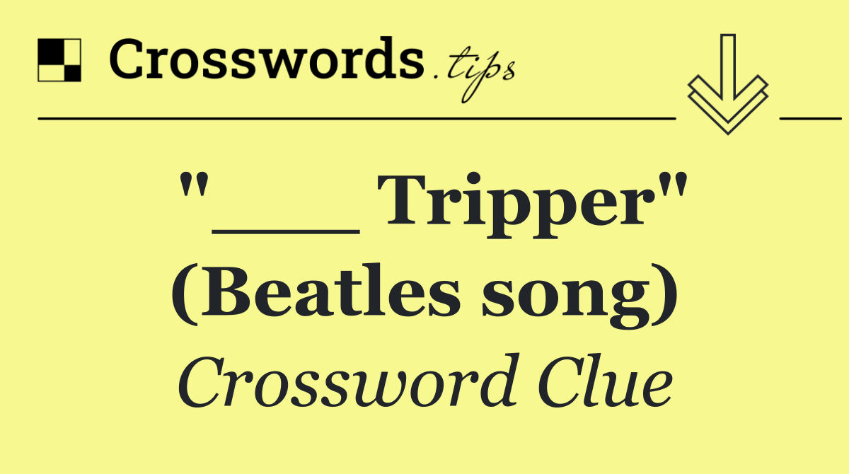 "___ Tripper" (Beatles song)