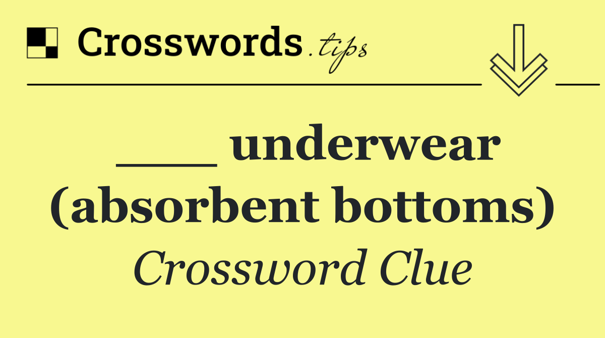 ___ underwear (absorbent bottoms)