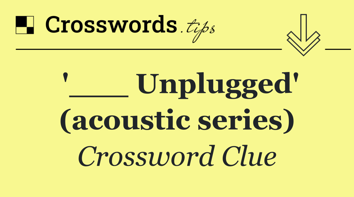 '___ Unplugged' (acoustic series)