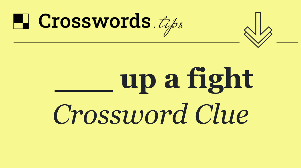 ___ up a fight