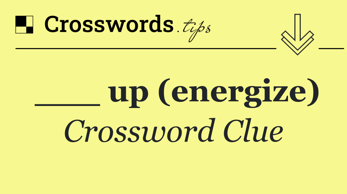 ___ up (energize)
