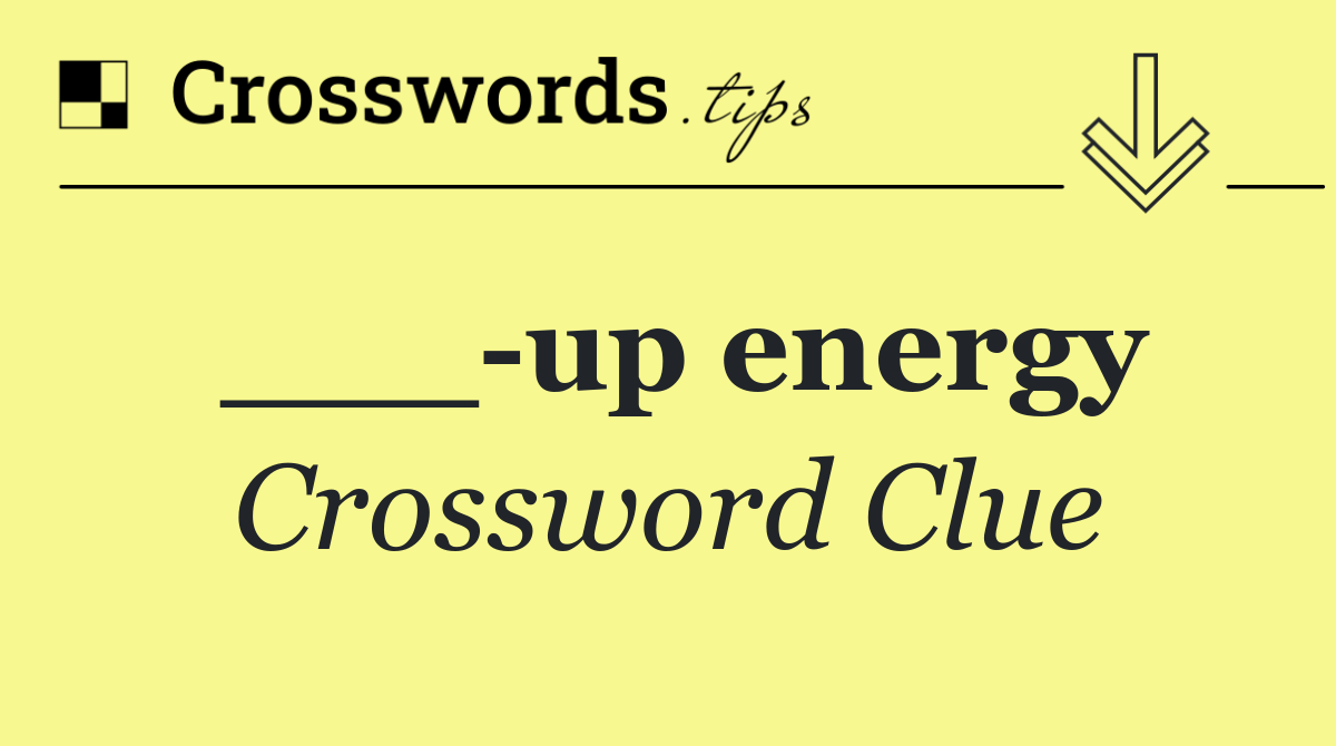 ___ up energy