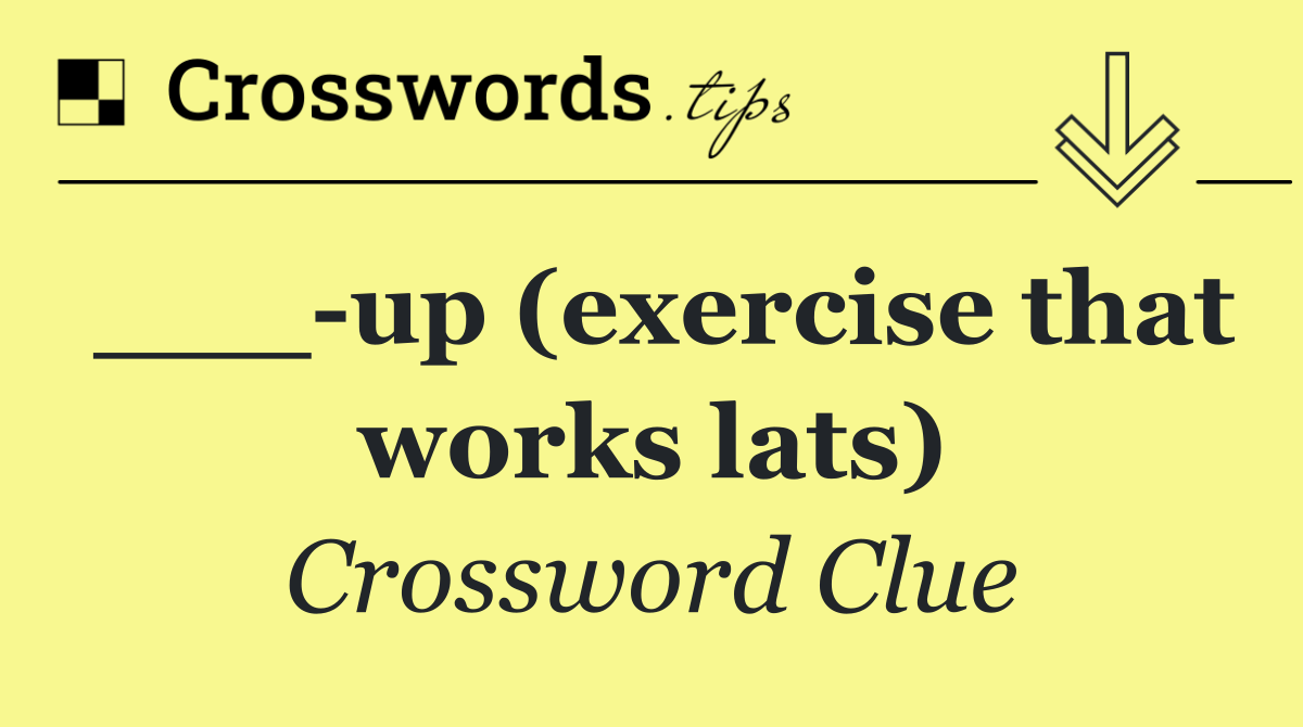 ___ up (exercise that works lats)