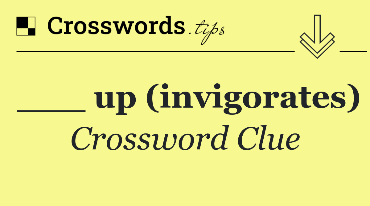 ___ up (invigorates)