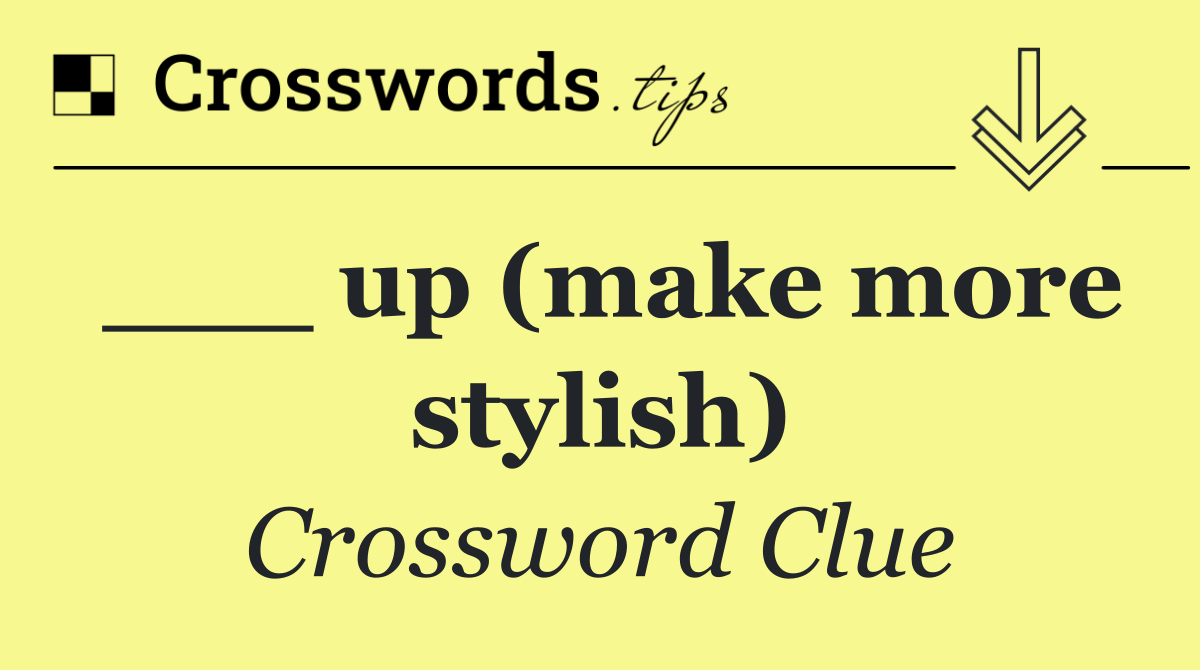 ___ up (make more stylish)