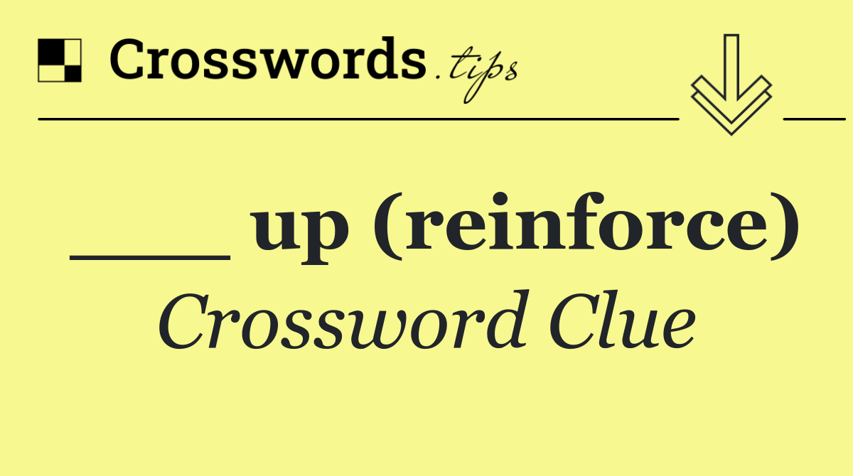 ___ up (reinforce)