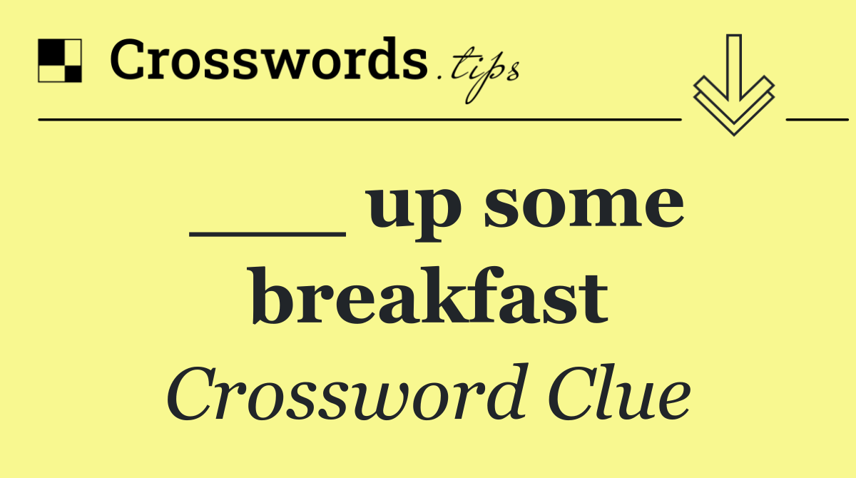 ___ up some breakfast