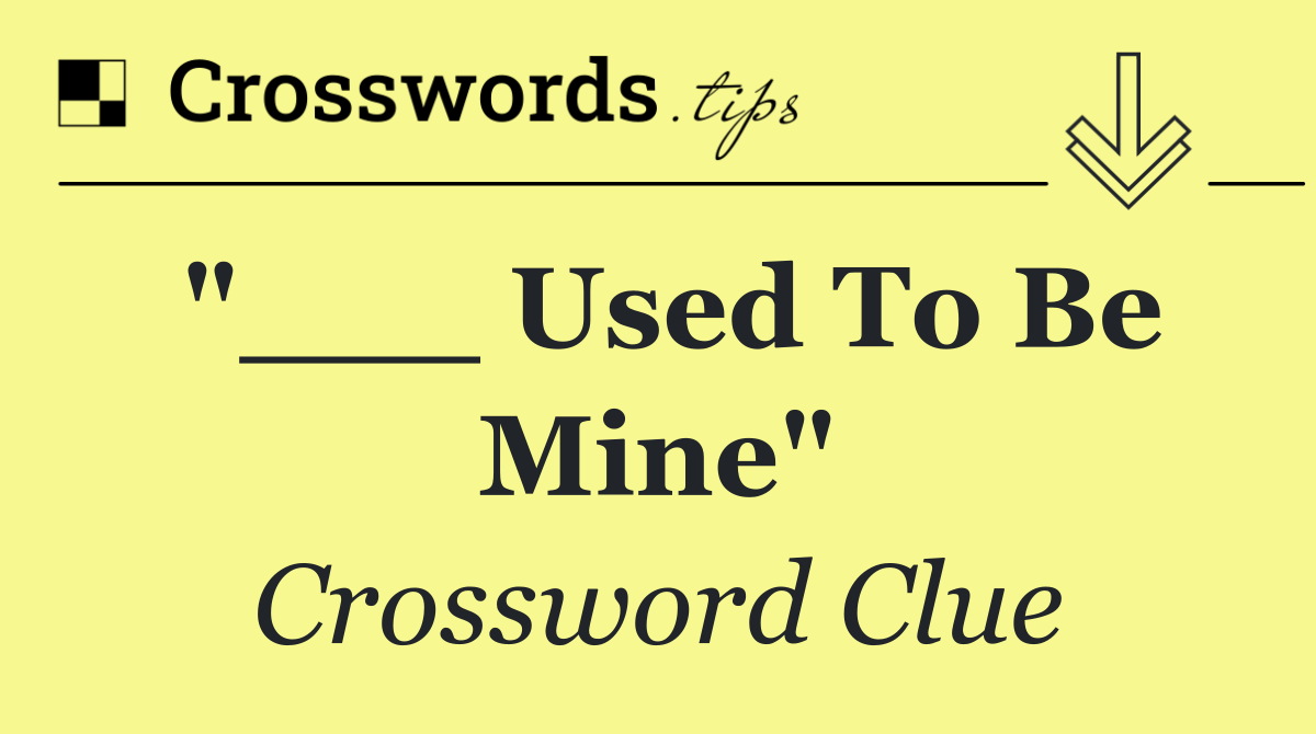 "___ Used To Be Mine"