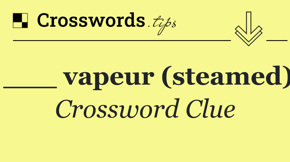 ___ vapeur (steamed)