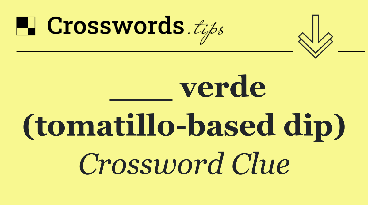 ___ verde (tomatillo based dip)