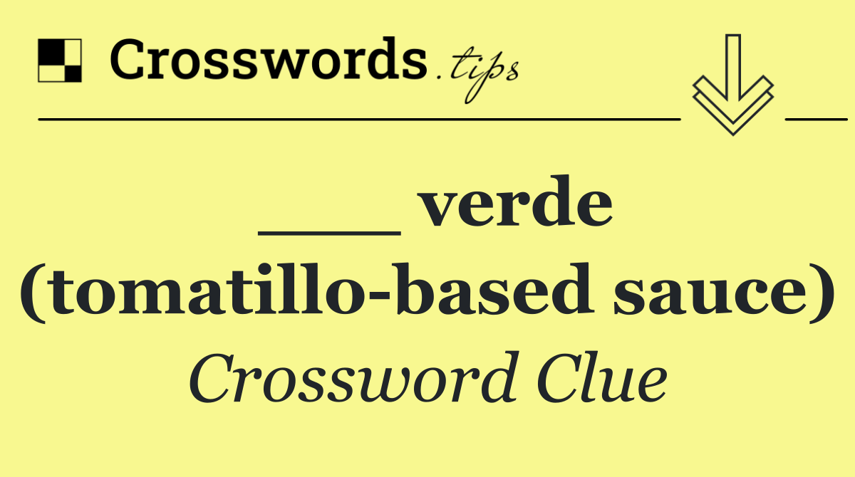 ___ verde (tomatillo based sauce)