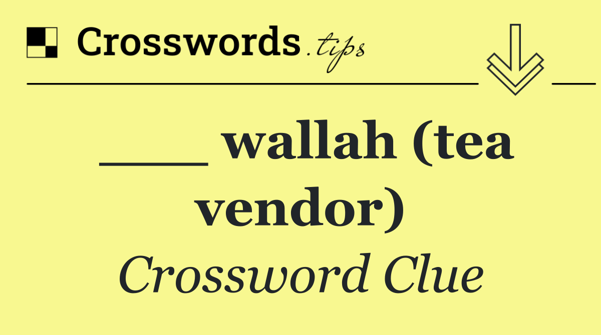 ___ wallah (tea vendor)