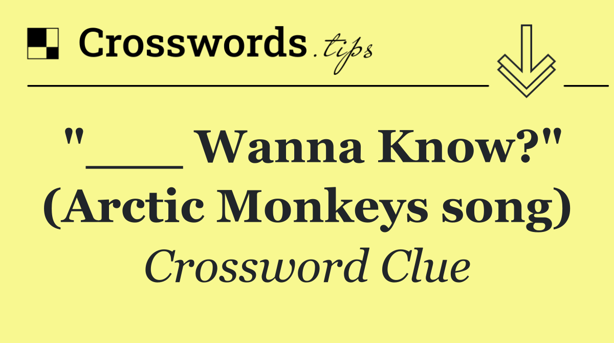 "___ Wanna Know?" (Arctic Monkeys song)