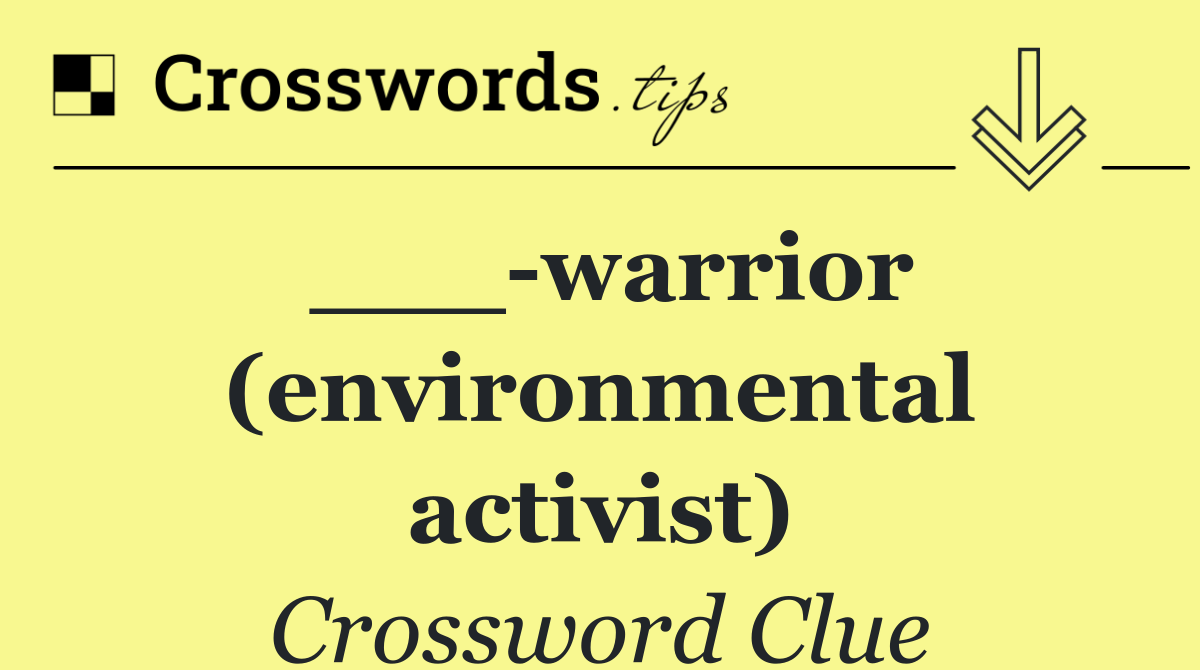 ___ warrior (environmental activist)