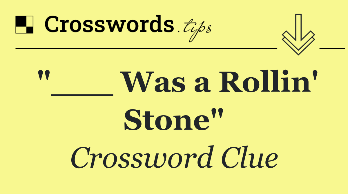 "___ Was a Rollin' Stone"