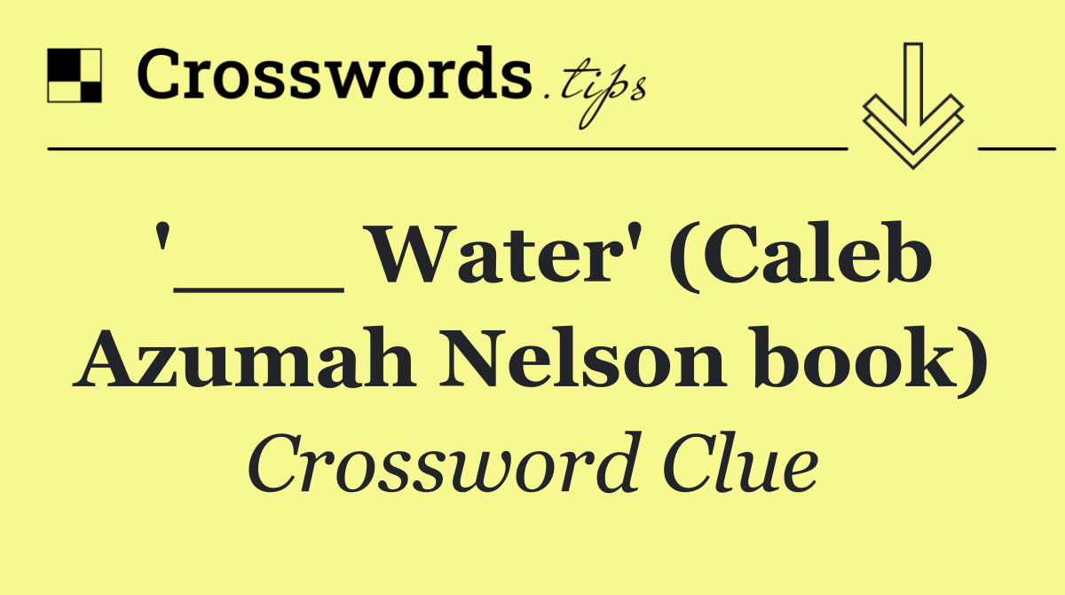 '___ Water' (Caleb Azumah Nelson book)