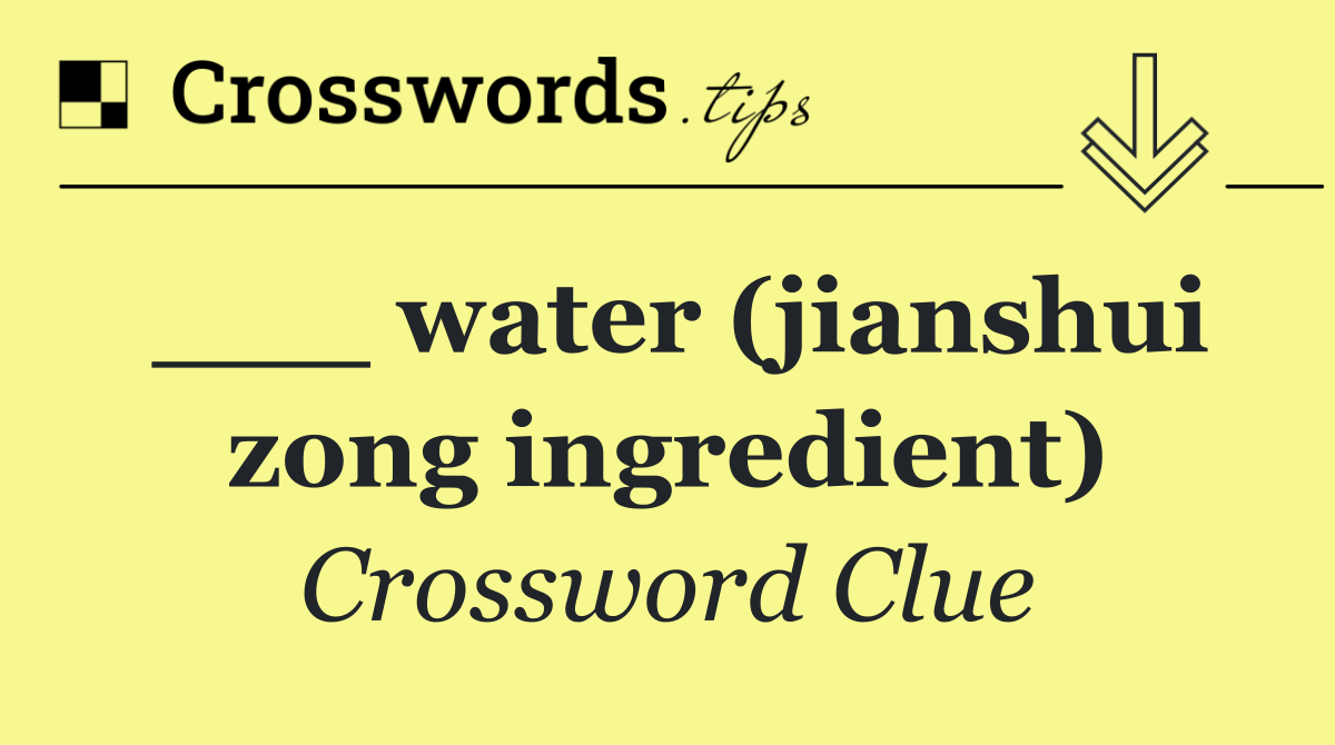 ___ water (jianshui zong ingredient)