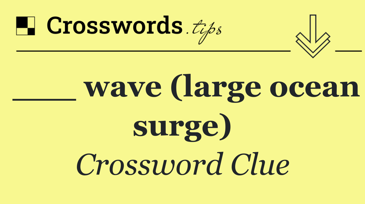 ___ wave (large ocean surge)