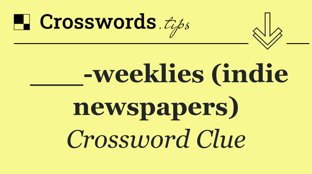 ___ weeklies (indie newspapers)