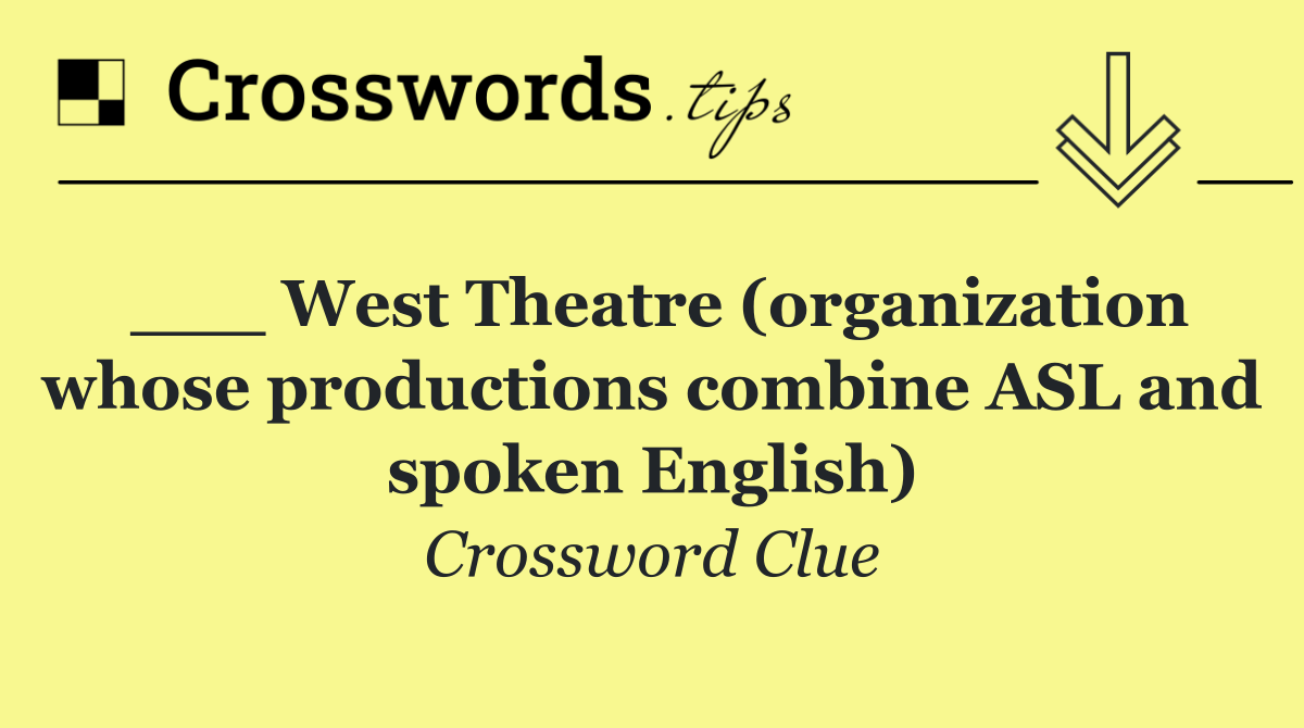 ___ West Theatre (organization whose productions combine ASL and spoken English)