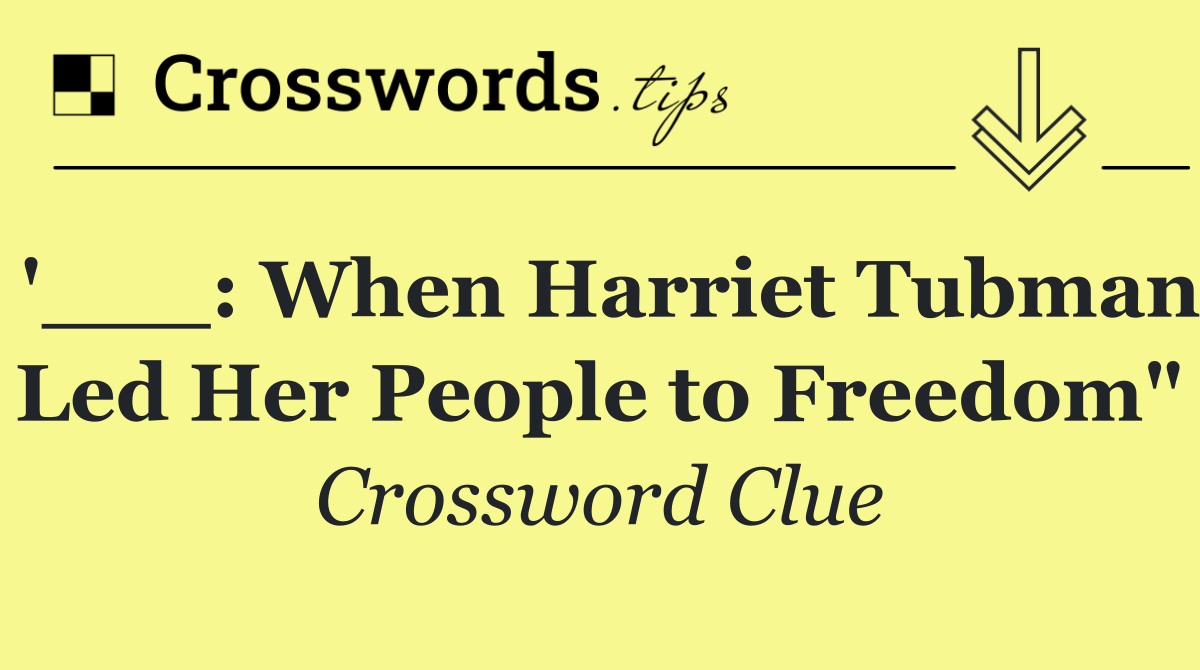 '___: When Harriet Tubman Led Her People to Freedom"