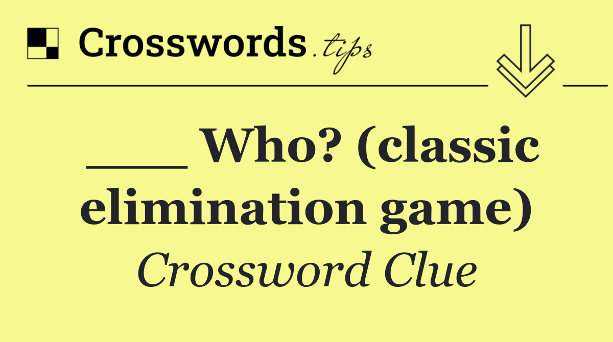 ___ Who? (classic elimination game)