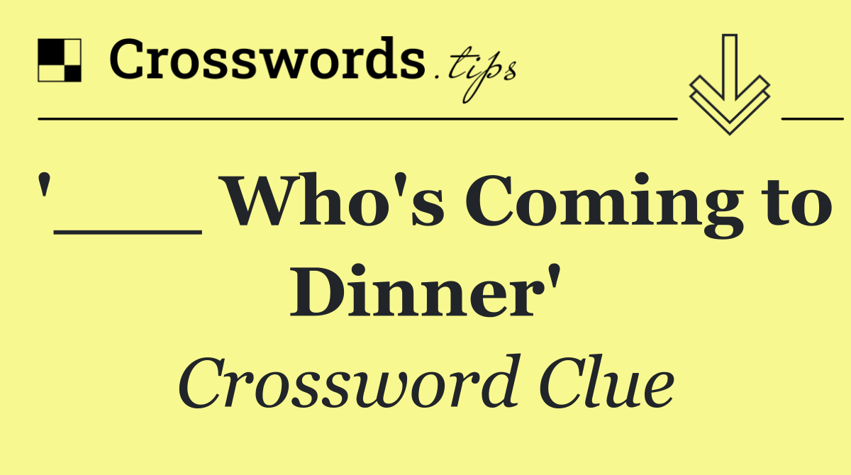 '___ Who's Coming to Dinner'